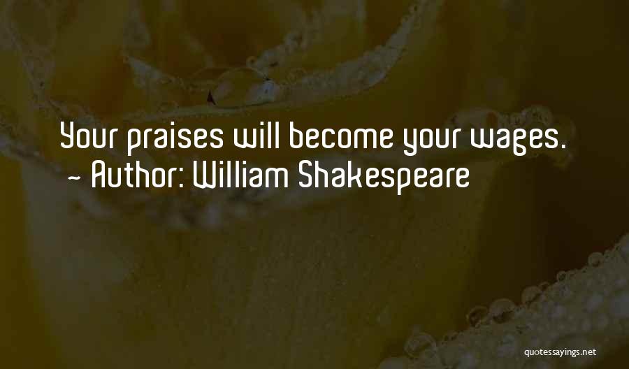 William Shakespeare Quotes: Your Praises Will Become Your Wages.