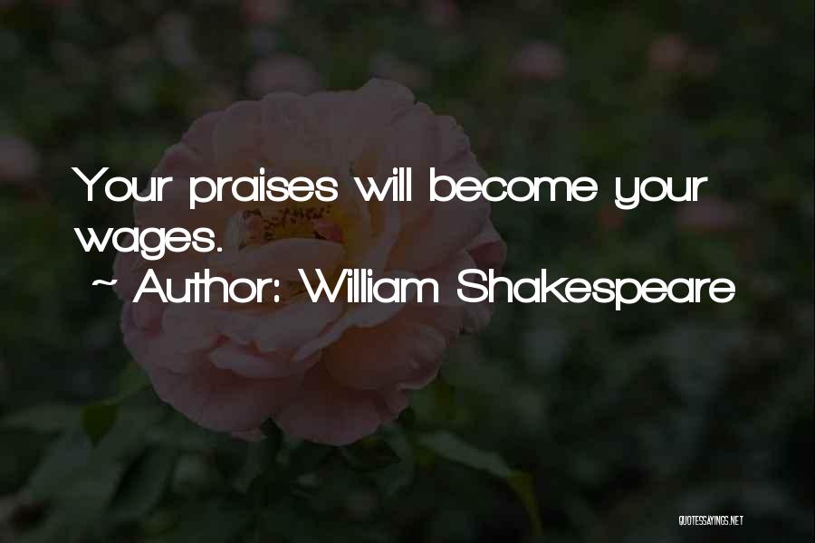 William Shakespeare Quotes: Your Praises Will Become Your Wages.