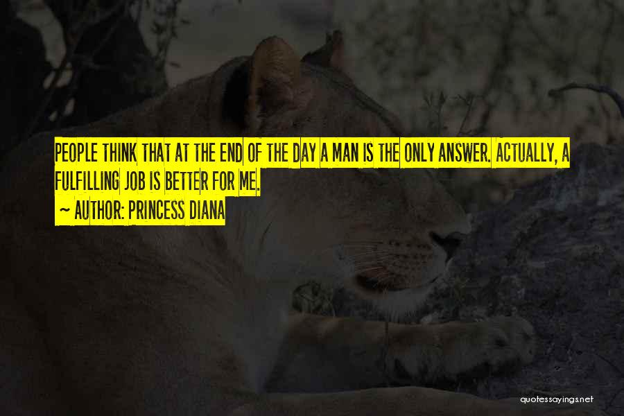 Princess Diana Quotes: People Think That At The End Of The Day A Man Is The Only Answer. Actually, A Fulfilling Job Is