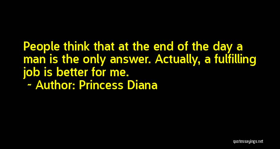 Princess Diana Quotes: People Think That At The End Of The Day A Man Is The Only Answer. Actually, A Fulfilling Job Is