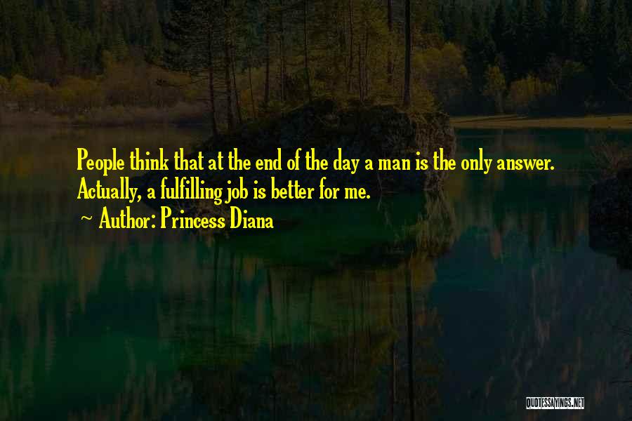 Princess Diana Quotes: People Think That At The End Of The Day A Man Is The Only Answer. Actually, A Fulfilling Job Is