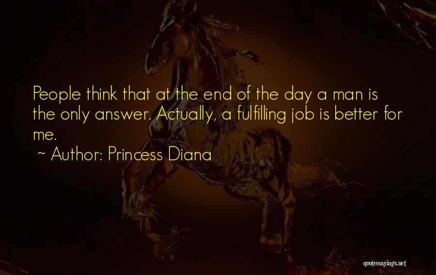 Princess Diana Quotes: People Think That At The End Of The Day A Man Is The Only Answer. Actually, A Fulfilling Job Is