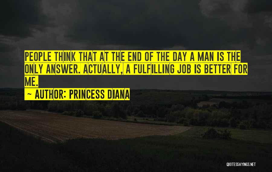 Princess Diana Quotes: People Think That At The End Of The Day A Man Is The Only Answer. Actually, A Fulfilling Job Is