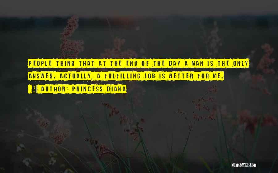 Princess Diana Quotes: People Think That At The End Of The Day A Man Is The Only Answer. Actually, A Fulfilling Job Is