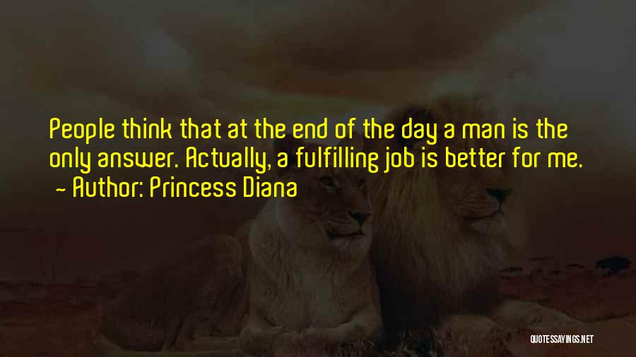 Princess Diana Quotes: People Think That At The End Of The Day A Man Is The Only Answer. Actually, A Fulfilling Job Is