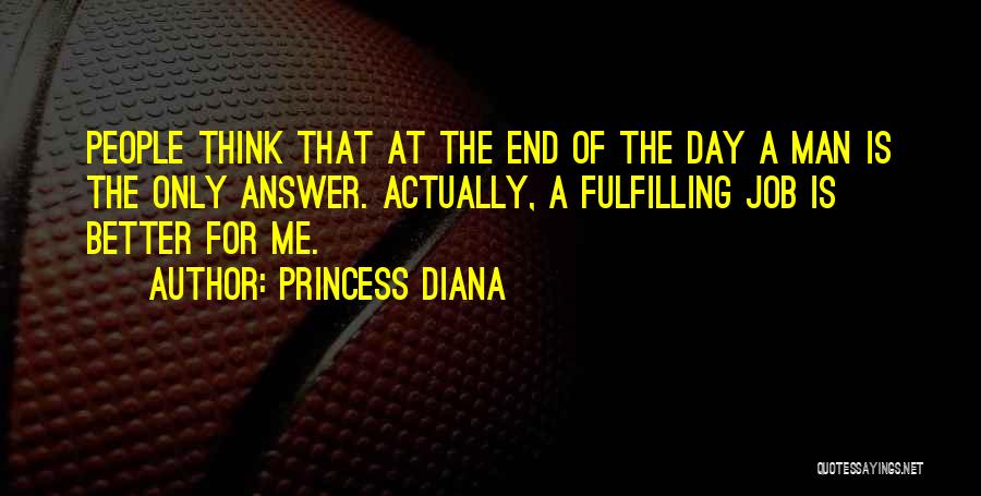 Princess Diana Quotes: People Think That At The End Of The Day A Man Is The Only Answer. Actually, A Fulfilling Job Is