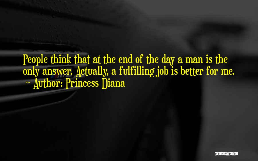 Princess Diana Quotes: People Think That At The End Of The Day A Man Is The Only Answer. Actually, A Fulfilling Job Is