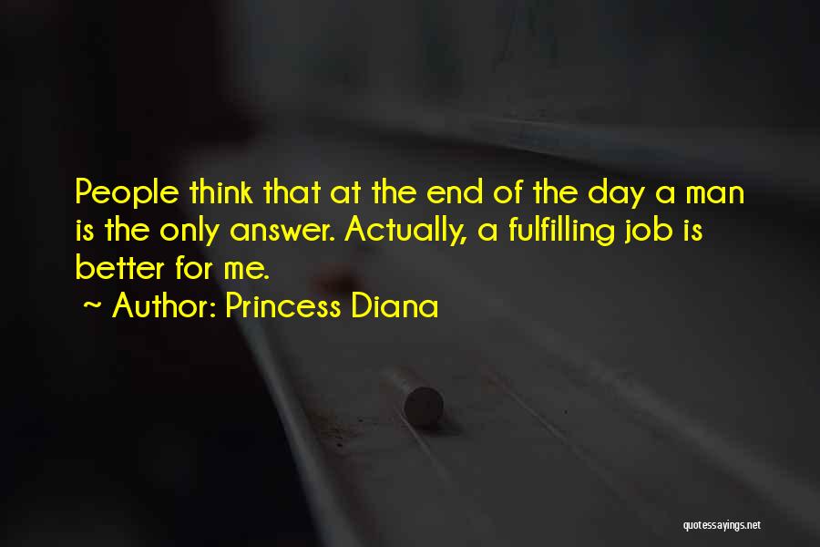 Princess Diana Quotes: People Think That At The End Of The Day A Man Is The Only Answer. Actually, A Fulfilling Job Is