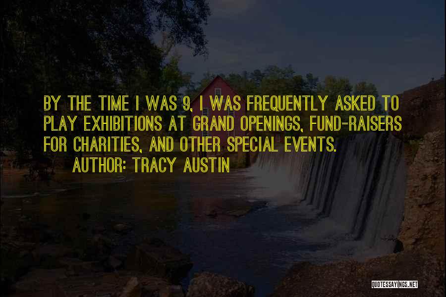 Tracy Austin Quotes: By The Time I Was 9, I Was Frequently Asked To Play Exhibitions At Grand Openings, Fund-raisers For Charities, And