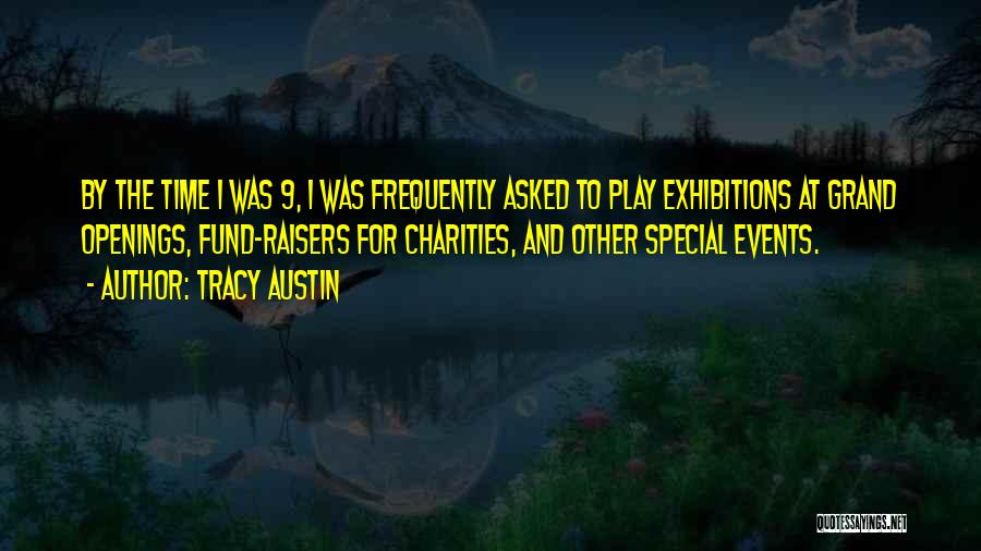 Tracy Austin Quotes: By The Time I Was 9, I Was Frequently Asked To Play Exhibitions At Grand Openings, Fund-raisers For Charities, And