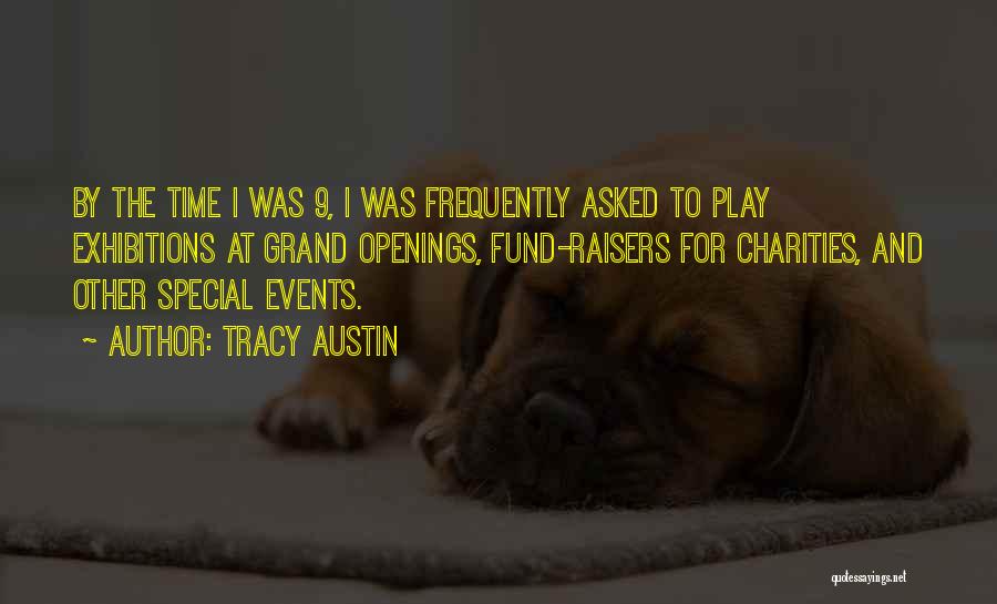 Tracy Austin Quotes: By The Time I Was 9, I Was Frequently Asked To Play Exhibitions At Grand Openings, Fund-raisers For Charities, And