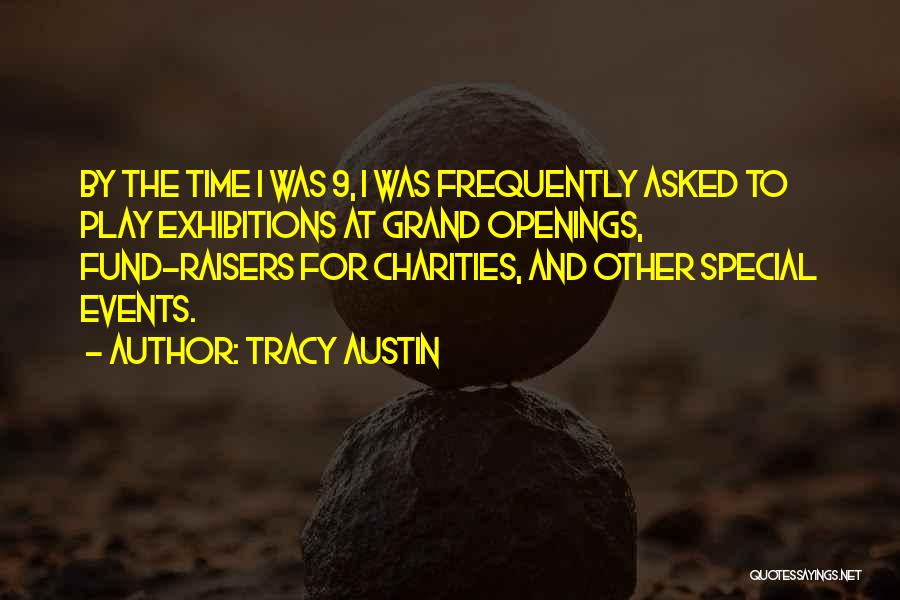 Tracy Austin Quotes: By The Time I Was 9, I Was Frequently Asked To Play Exhibitions At Grand Openings, Fund-raisers For Charities, And