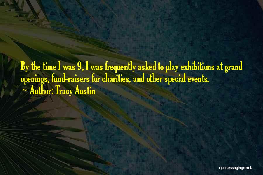 Tracy Austin Quotes: By The Time I Was 9, I Was Frequently Asked To Play Exhibitions At Grand Openings, Fund-raisers For Charities, And