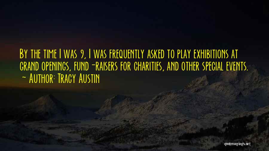 Tracy Austin Quotes: By The Time I Was 9, I Was Frequently Asked To Play Exhibitions At Grand Openings, Fund-raisers For Charities, And