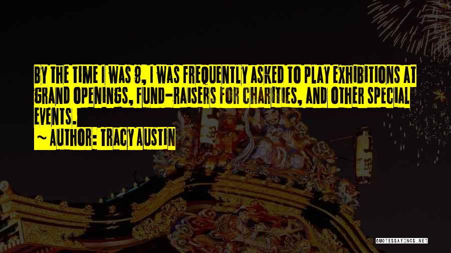 Tracy Austin Quotes: By The Time I Was 9, I Was Frequently Asked To Play Exhibitions At Grand Openings, Fund-raisers For Charities, And
