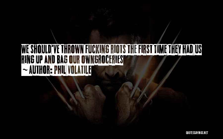 Phil Volatile Quotes: We Should've Thrown Fucking Riots The First Time They Had Us Ring Up And Bag Our Owngroceries