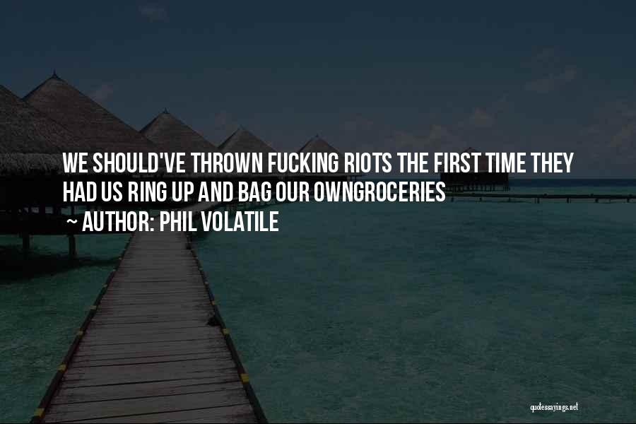 Phil Volatile Quotes: We Should've Thrown Fucking Riots The First Time They Had Us Ring Up And Bag Our Owngroceries