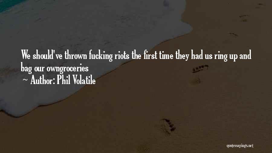 Phil Volatile Quotes: We Should've Thrown Fucking Riots The First Time They Had Us Ring Up And Bag Our Owngroceries
