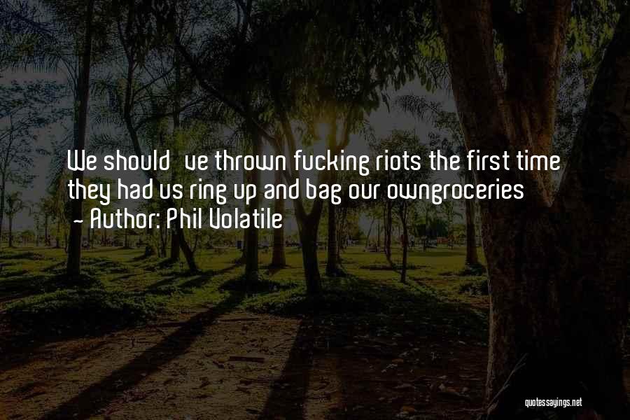 Phil Volatile Quotes: We Should've Thrown Fucking Riots The First Time They Had Us Ring Up And Bag Our Owngroceries