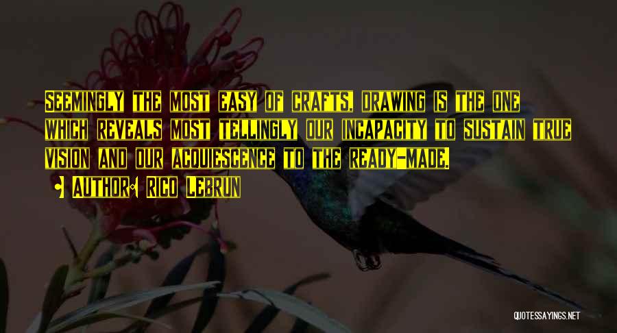 Rico Lebrun Quotes: Seemingly The Most Easy Of Crafts, Drawing Is The One Which Reveals Most Tellingly Our Incapacity To Sustain True Vision