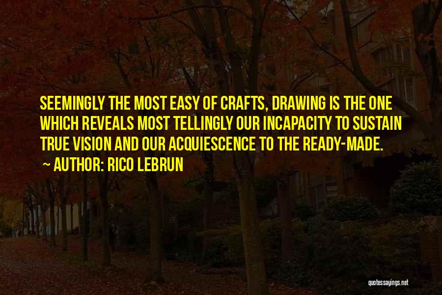 Rico Lebrun Quotes: Seemingly The Most Easy Of Crafts, Drawing Is The One Which Reveals Most Tellingly Our Incapacity To Sustain True Vision