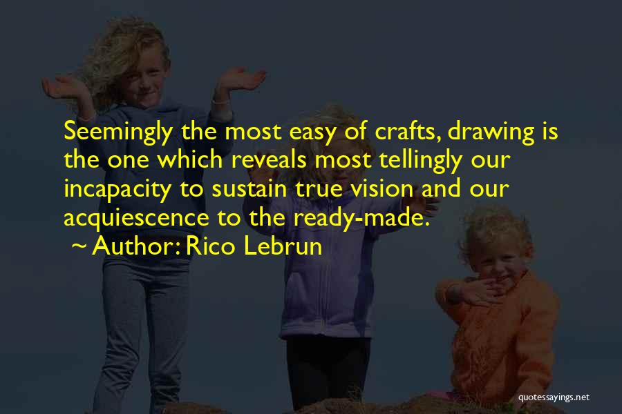 Rico Lebrun Quotes: Seemingly The Most Easy Of Crafts, Drawing Is The One Which Reveals Most Tellingly Our Incapacity To Sustain True Vision