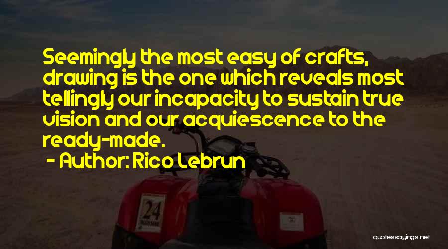 Rico Lebrun Quotes: Seemingly The Most Easy Of Crafts, Drawing Is The One Which Reveals Most Tellingly Our Incapacity To Sustain True Vision