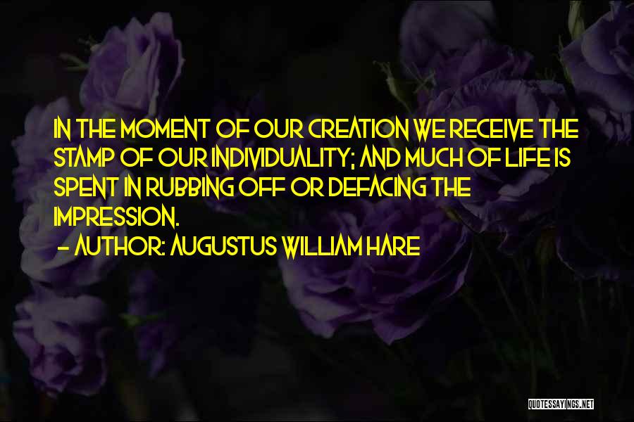 Augustus William Hare Quotes: In The Moment Of Our Creation We Receive The Stamp Of Our Individuality; And Much Of Life Is Spent In