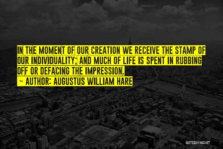 Augustus William Hare Quotes: In The Moment Of Our Creation We Receive The Stamp Of Our Individuality; And Much Of Life Is Spent In