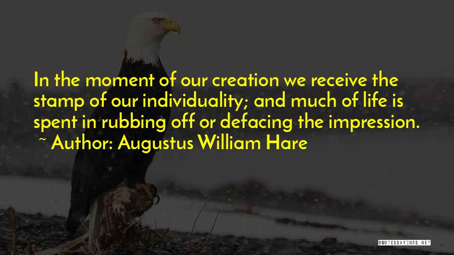 Augustus William Hare Quotes: In The Moment Of Our Creation We Receive The Stamp Of Our Individuality; And Much Of Life Is Spent In