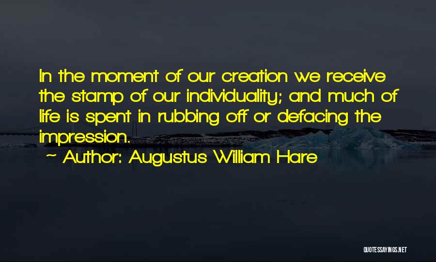 Augustus William Hare Quotes: In The Moment Of Our Creation We Receive The Stamp Of Our Individuality; And Much Of Life Is Spent In