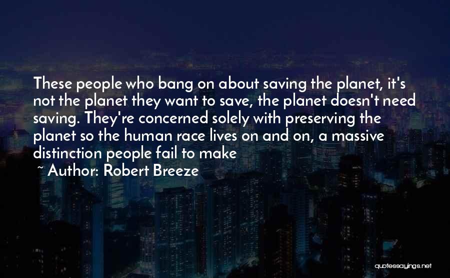 Robert Breeze Quotes: These People Who Bang On About Saving The Planet, It's Not The Planet They Want To Save, The Planet Doesn't