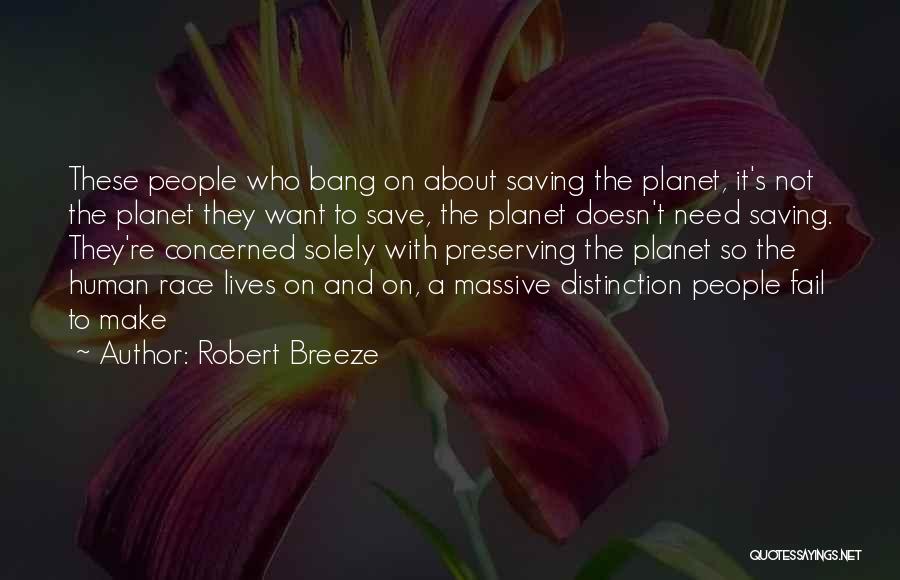 Robert Breeze Quotes: These People Who Bang On About Saving The Planet, It's Not The Planet They Want To Save, The Planet Doesn't