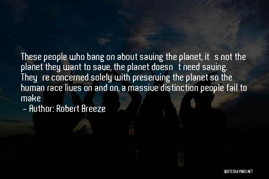 Robert Breeze Quotes: These People Who Bang On About Saving The Planet, It's Not The Planet They Want To Save, The Planet Doesn't