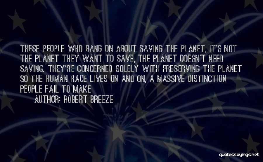 Robert Breeze Quotes: These People Who Bang On About Saving The Planet, It's Not The Planet They Want To Save, The Planet Doesn't