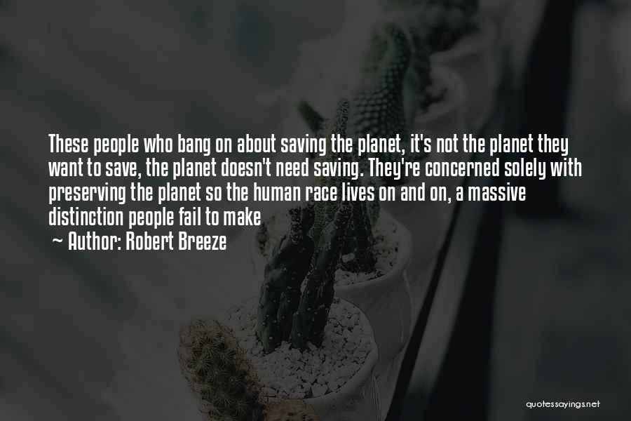 Robert Breeze Quotes: These People Who Bang On About Saving The Planet, It's Not The Planet They Want To Save, The Planet Doesn't