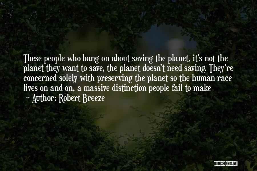 Robert Breeze Quotes: These People Who Bang On About Saving The Planet, It's Not The Planet They Want To Save, The Planet Doesn't