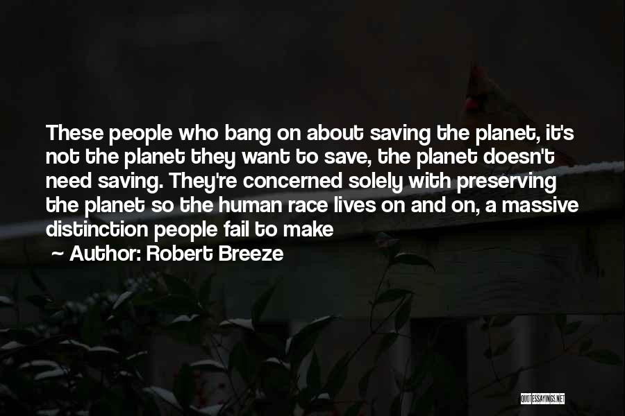 Robert Breeze Quotes: These People Who Bang On About Saving The Planet, It's Not The Planet They Want To Save, The Planet Doesn't