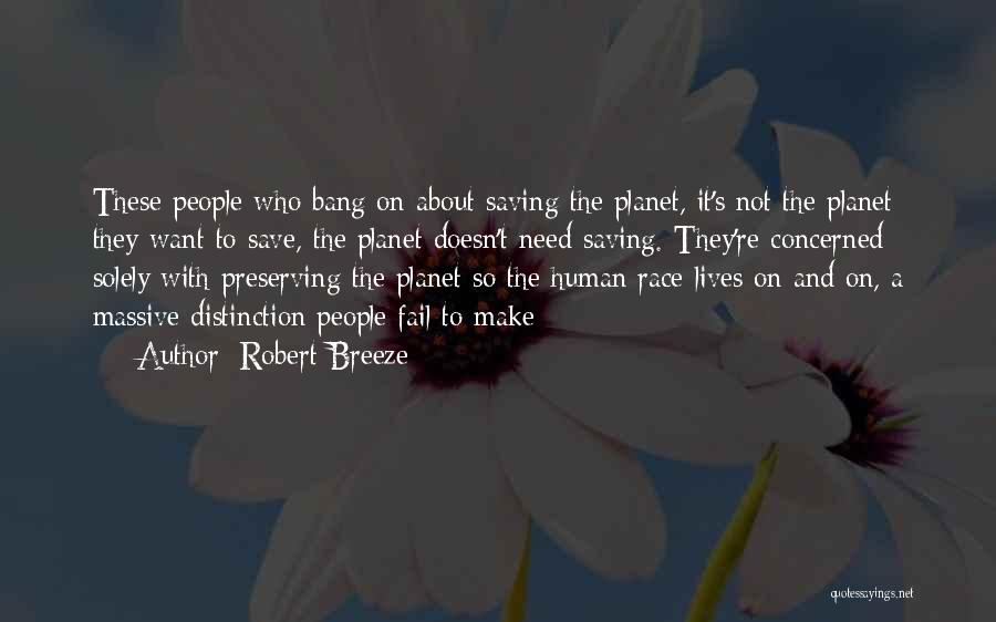 Robert Breeze Quotes: These People Who Bang On About Saving The Planet, It's Not The Planet They Want To Save, The Planet Doesn't