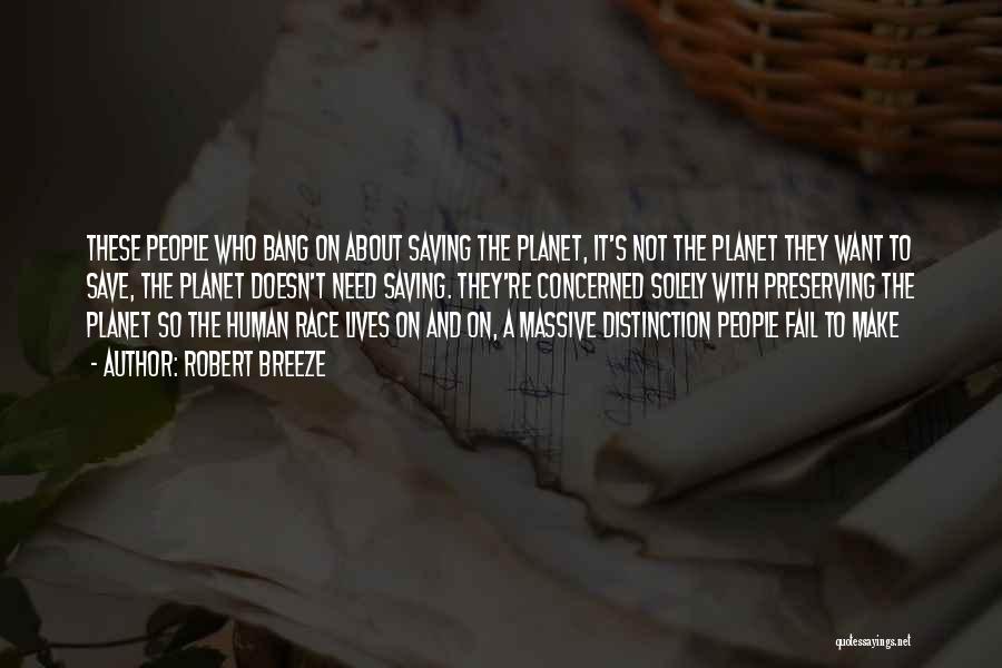 Robert Breeze Quotes: These People Who Bang On About Saving The Planet, It's Not The Planet They Want To Save, The Planet Doesn't