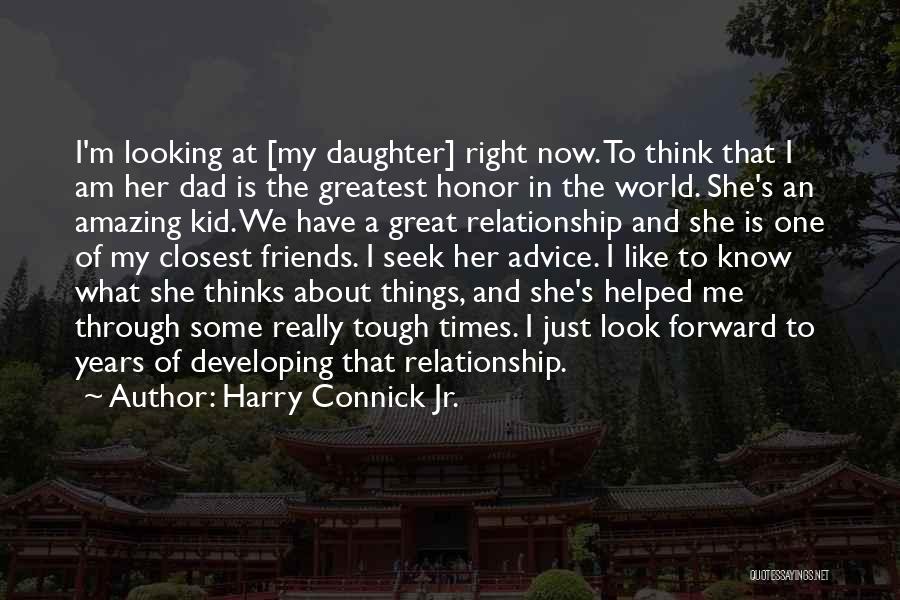 Harry Connick Jr. Quotes: I'm Looking At [my Daughter] Right Now. To Think That I Am Her Dad Is The Greatest Honor In The