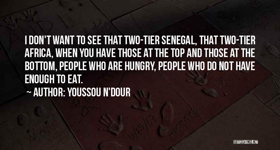 Youssou N'Dour Quotes: I Don't Want To See That Two-tier Senegal, That Two-tier Africa, When You Have Those At The Top And Those