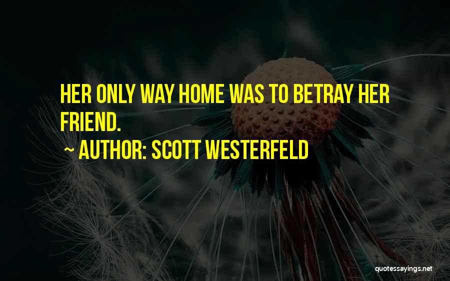 Scott Westerfeld Quotes: Her Only Way Home Was To Betray Her Friend.