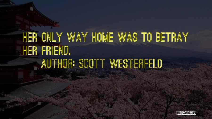 Scott Westerfeld Quotes: Her Only Way Home Was To Betray Her Friend.