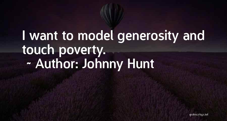 Johnny Hunt Quotes: I Want To Model Generosity And Touch Poverty.