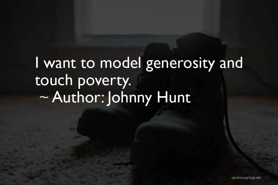 Johnny Hunt Quotes: I Want To Model Generosity And Touch Poverty.