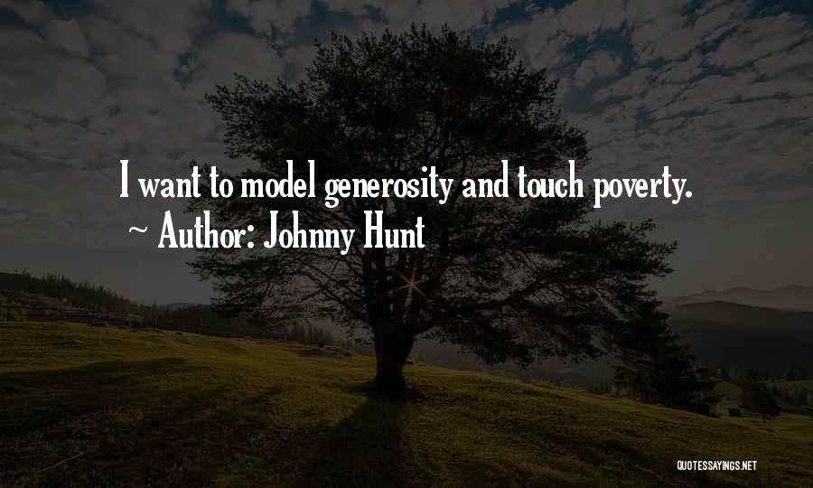 Johnny Hunt Quotes: I Want To Model Generosity And Touch Poverty.