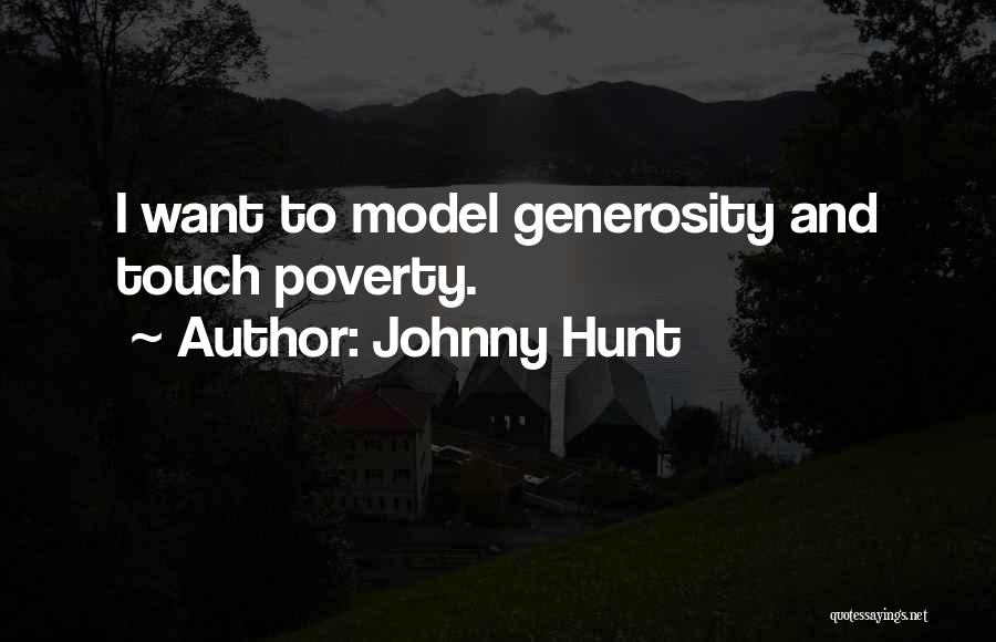 Johnny Hunt Quotes: I Want To Model Generosity And Touch Poverty.