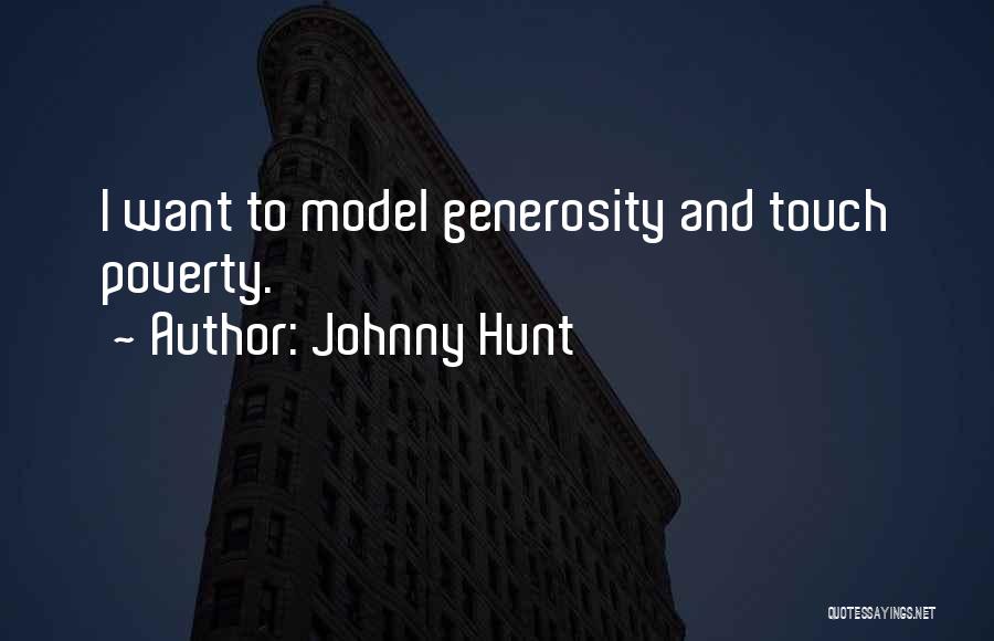 Johnny Hunt Quotes: I Want To Model Generosity And Touch Poverty.