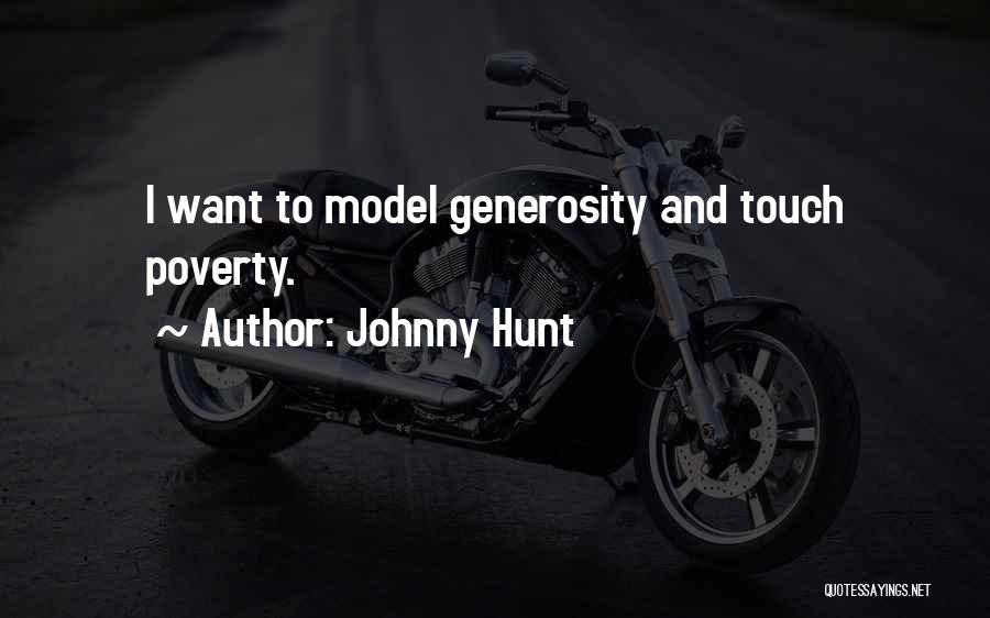 Johnny Hunt Quotes: I Want To Model Generosity And Touch Poverty.